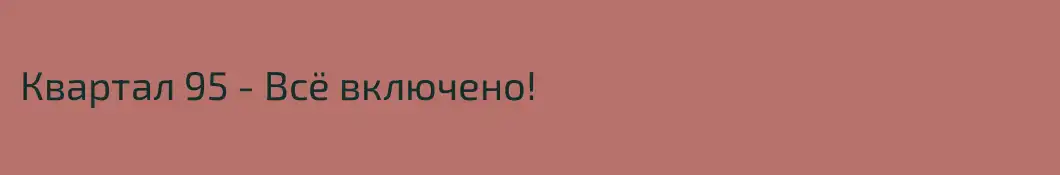 Квартал 95 - Всё включено!